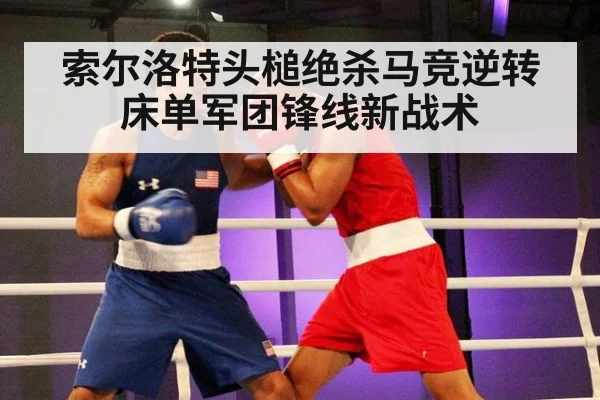 索尔洛特头槌绝杀马竞逆转 床单军团锋线新战术