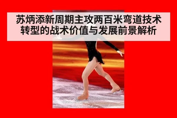 苏炳添新周期主攻两百米弯道技术转型的战术价值与发展前景解析